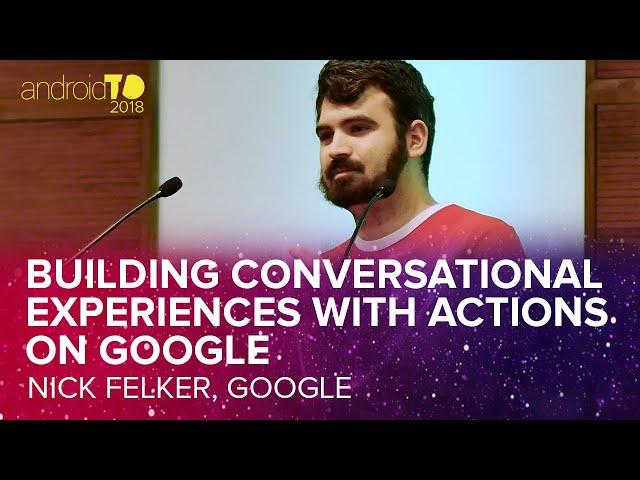 Building Conversational Experiences with Actions on Google - Nick Felker - AndroidTO 2018  [DevFest]