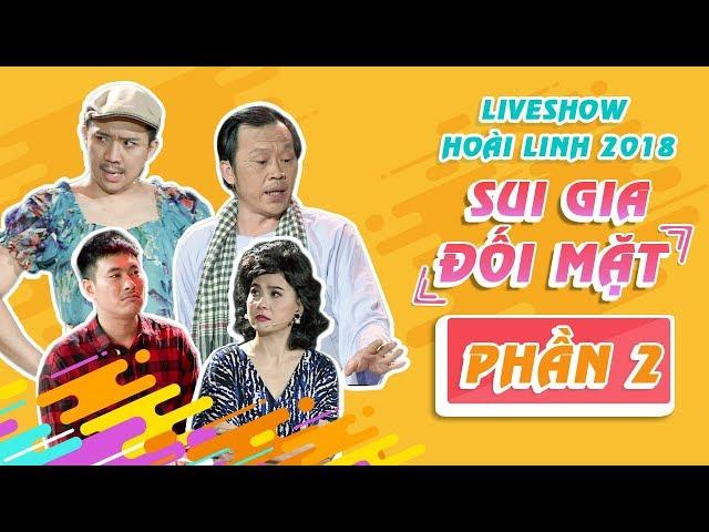 Liveshow Hoài Linh 2018 SUI GIA ĐỐI MẶT Phần 2 - NSƯT Hoài Linh ft Ngọc Giàu, Trấn Thành, Cát Phượng