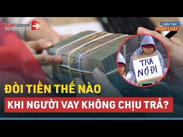 4 Cách Đòi Tiền Khi Người Vay Không Chịu Trả | LuatVietnam