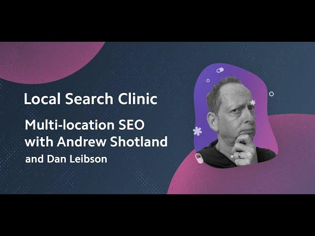 Local Search Clinic: Multi-location SEO with Andrew Shotland and Dan Leibson