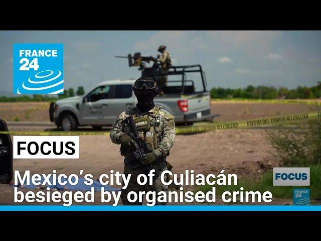 Mexico’s city of Culiacán besieged by organised crime amid violence in Sinaloa state