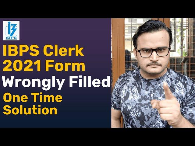 WRONGLY FILLED IBPS CLERK 2021 FORM | ONE TIME SOLUTION | MISTAKES IN FILLING FORM | NOTIFICATION PO