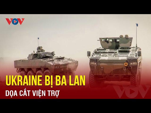 Ba Lan dọa cắt viện trợ cho Ukraine | Báo Điện tử VOV