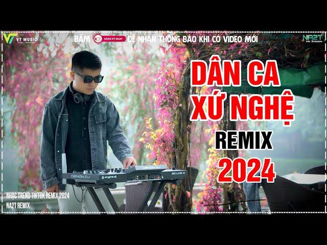 LK NONSTOP DÂN CA XỨ NGHỆ REMIX - NHẠC CHỌN LỌC MỚI NHẤT 2024 || NA2T REMIX HÓT TIKTOK 2024