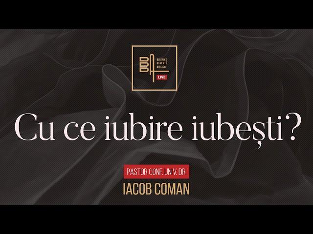 Cu ce iubire iubești? | Iacob Coman