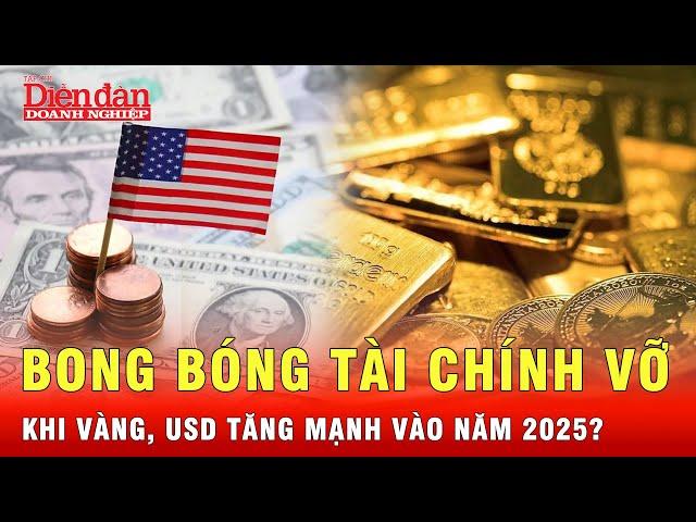 Kinh Tế 2025: Vàng, USD sắp bùng nổ, bong bóng tài chính lĩnh đòn? | Tin quốc tế