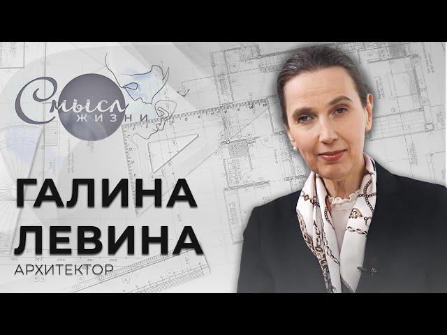 Архитектор Галина Левина | Смысл жизни