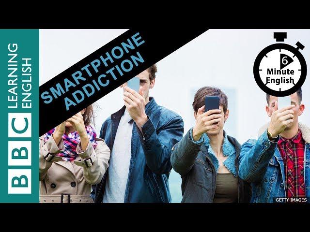 Are you addicted to your smartphone? 6 Minute English