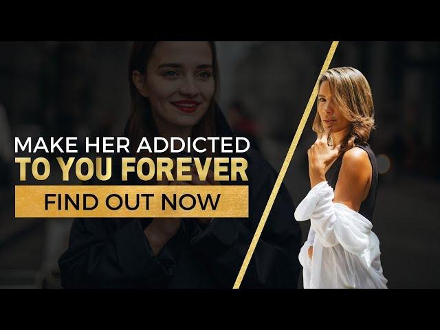 The Secret On How To Get Her Addicted to You Forever