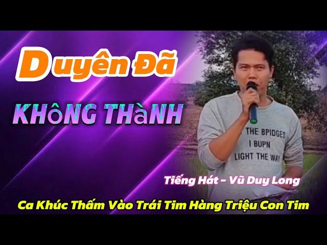 LK Duyên Đã Không Thành | Vũ Duy Long ( tuyển chọn những ca khúc hay nhất 2024 )