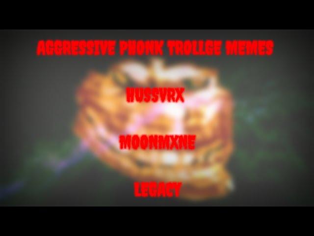 AGGRESSIVE PHONK TROLLGE MEMES  - HUSSVRX X MOONMXNE - LEGACY