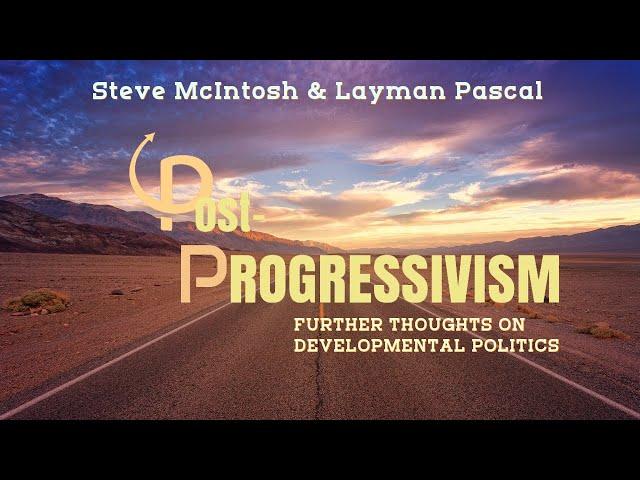 POST-PROGRESSIVISM - Steve McIntosh and Layman Pascal in Conversation