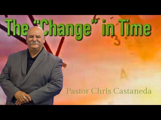 THE "CHANGE" IN TIME | PASTOR CHRIS CASTANEDA