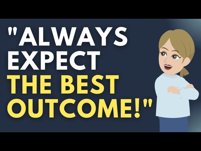 Keep Yourself at HIGHEST LEVEL - Always Expect The BEST Outcome!  Abraham Hicks