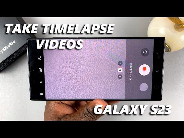 How To Take Time-lapse Videos On Samsung Galaxy S23's