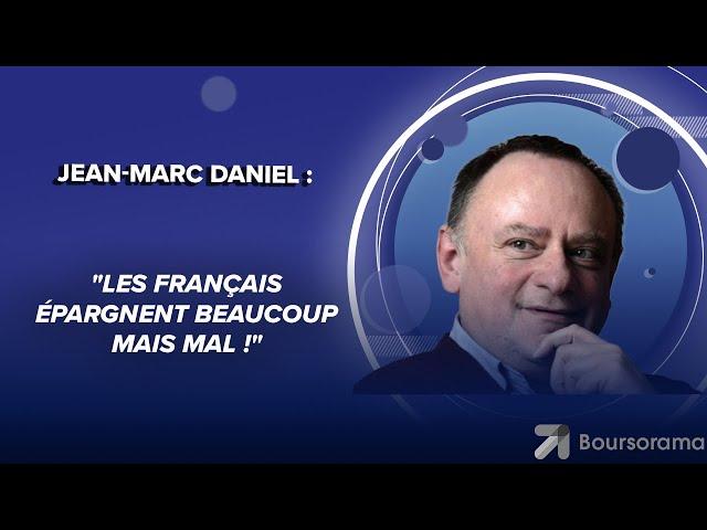 Jean-Marc Daniel : "Les Français épargnent beaucoup mais mal !"