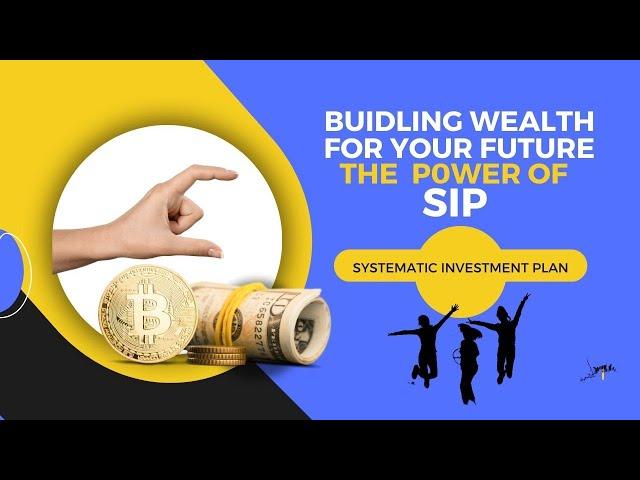 Building Wealth for your Future. The Power of SIP. (Systematic  Investment  Plan)