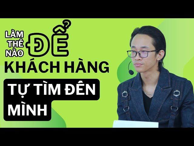 Làm sao để Khách hàng tự tìm đến mình | Chu Minh Hạnh