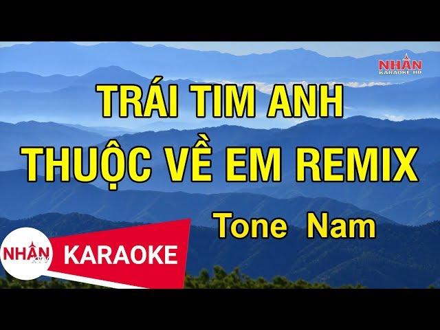 Karaoke Trái Tim Anh Thuộc Về Em Remix Tone Nam | Nhan KTV