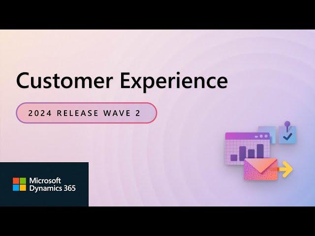 Dynamics 365 Customer Experience 2024 Release Wave 2 Release Highlights