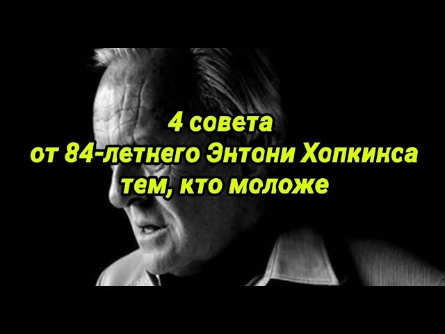 4 СОВЕТА ОТ 84-летнего  ЭНТОНИ ХОПКИНСА тем, кто моложе