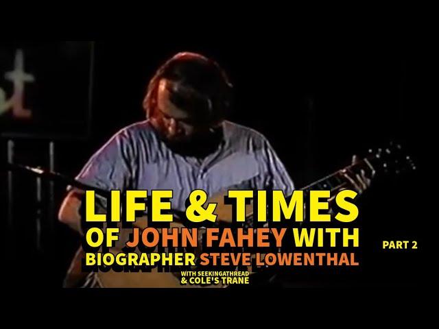 Life and Times of John Fahey - Discussion with Biographer Steve Lowenthal Pt. 2