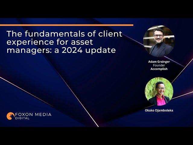 The fundamentals of client experience for asset managers: a 2024 update