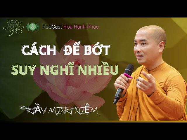 Cách Để Bớt Suy Nghĩ Nhiều | Thầy Minh Niệm | Hoa Hạnh Phúc @hoahanhphuc66