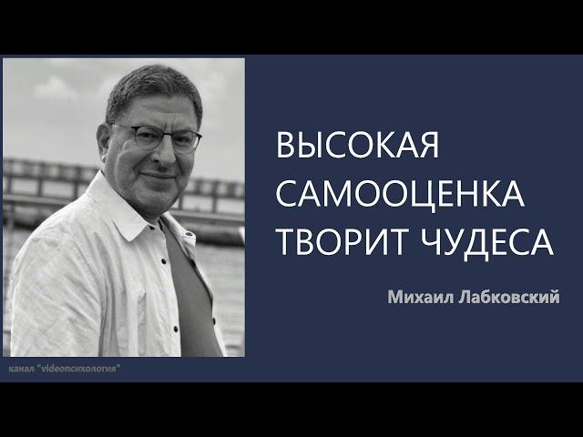 ВЫСОКАЯ САМООЦЕНКА ТВОРИТ ЧУДЕСА Михаил Лабковский