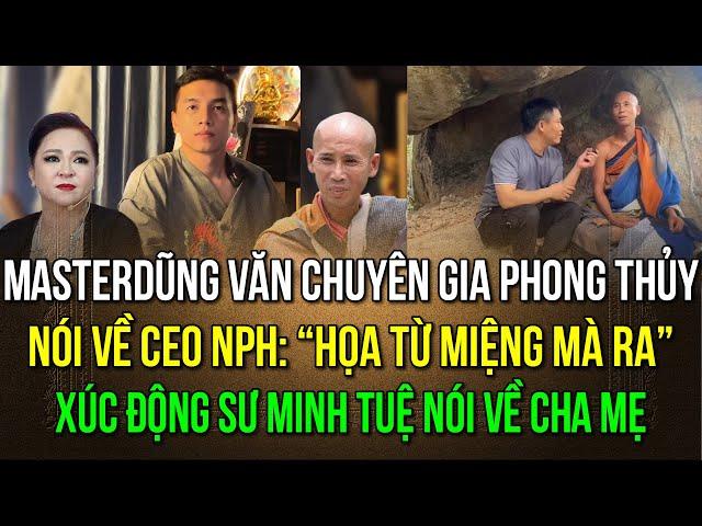 MasterDũng Văn chuyên gia phong thủy Nói về CEO NPH: “Họa từ miệng mà ra” Sư Minh Tuệ nói về cha mẹ