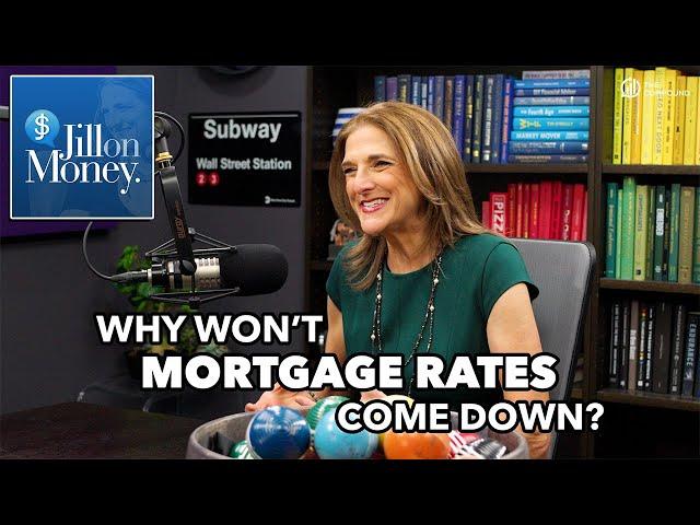 Why Won't Mortgage Rates Come Down? | Jill on Money