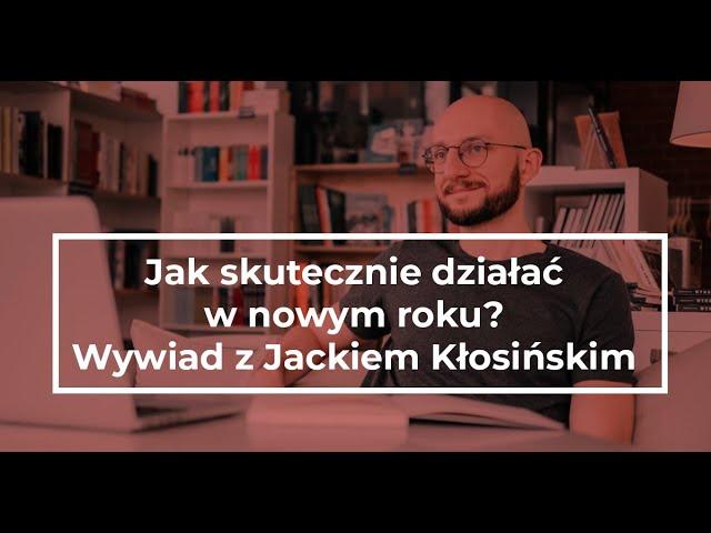 Jak skutecznie działać w nowym roku – wywiad z Jackiem Kłosińskim