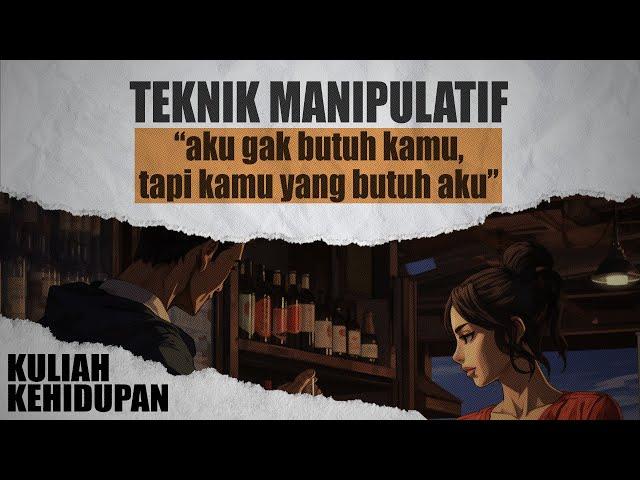 Episode 4 : Teknik Manipulasi "Aku nggak butuh kamu, tapi kamu butuh aku"