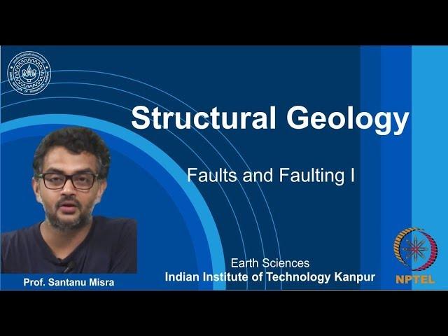 IITK NPTEL Structural Geology_Lecture 29: Faults & Faulting I [Prof. Santanu Misra]