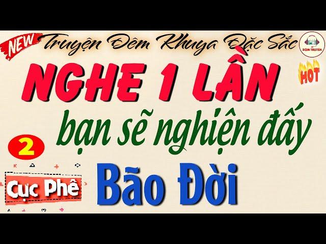 BÃO ĐỜI - Phần 2 #nghe hay quá quên cả nấu cơm| Kể chuyện đời thực HAY LẮM nghe là nghiện luôn