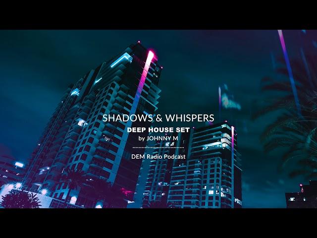 Shadows & Whispers | Deep House Set | 2020 Mixed By Johnny M | DEM Radio Podcast