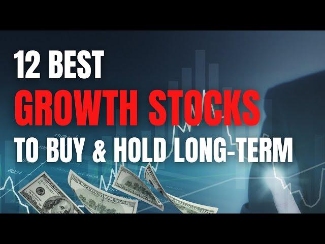 12 Best Growth Stocks to Buy and Hold Long-Term