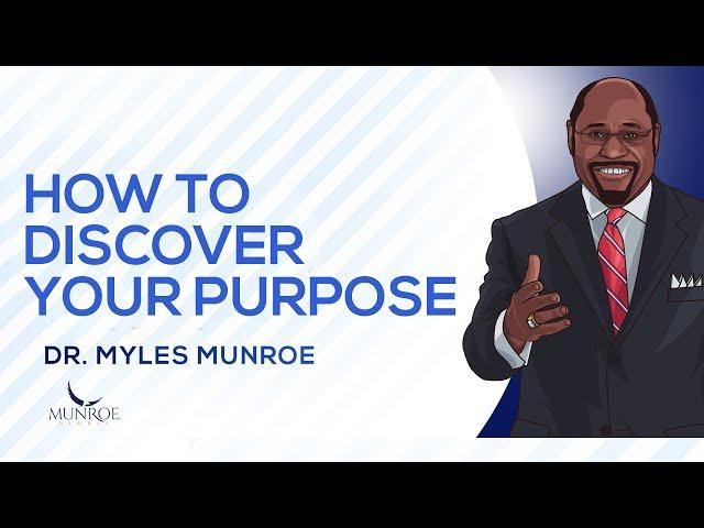 How To Discover Your Purpose | Dr. Myles Munroe