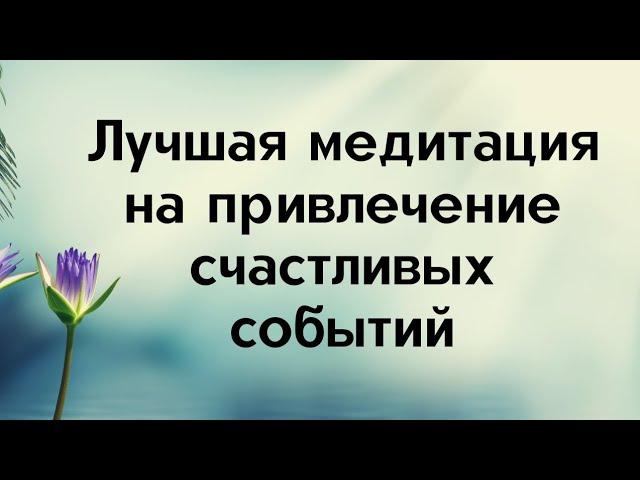 Лучшая медитация на привлечение счастливых событий. Просто смотрите.