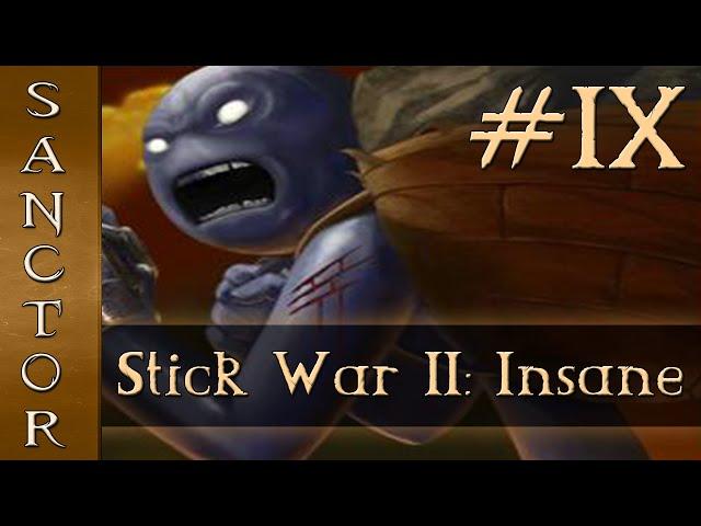THE END? - Stick War 2 Insane w/Sanctor - Ep. 9