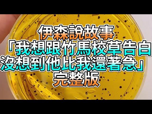 『史萊姆故事』「我想跟竹馬校草告白，沒想到他比我還著急」完整版 史萊姆說故事 玩泥講故事 愛情故事