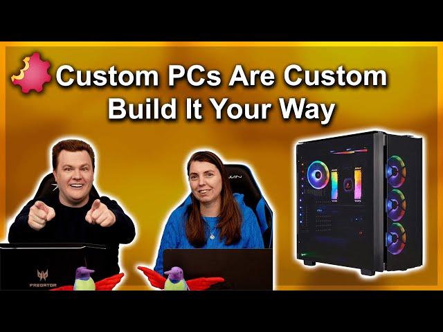 Custom PC's Are Custom — Build It YOUR Way!