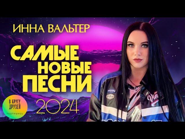 ИННА ВАЛЬТЕР  САМЫЕ НОВЫЕ ПЕСНИ  ВСЕ НОВЫЕ ХИТЫ