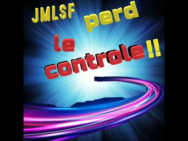 ATTENTION !!! JMLSF PERD LE CONTROLE...