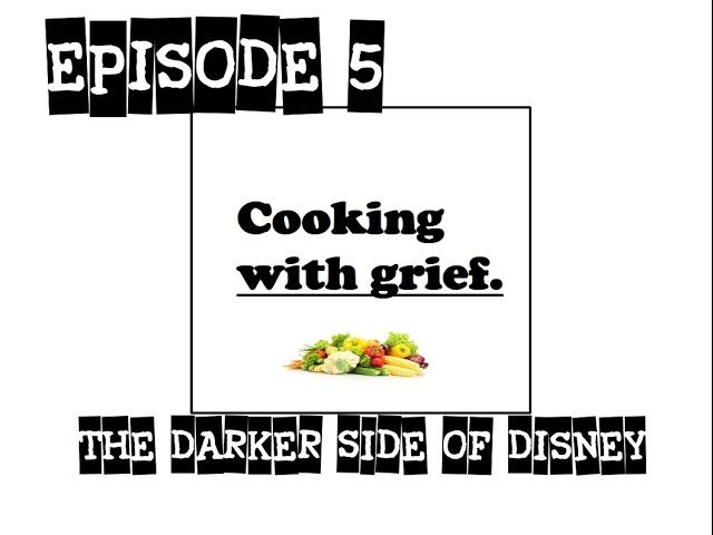 Cooking With Grief Episode 5 - The Darker Side of Disney