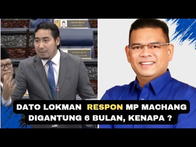 DATO LOKMAN  RESPON MP MACHANG DIGANTUNG 6 BULAN, KENAPA ?