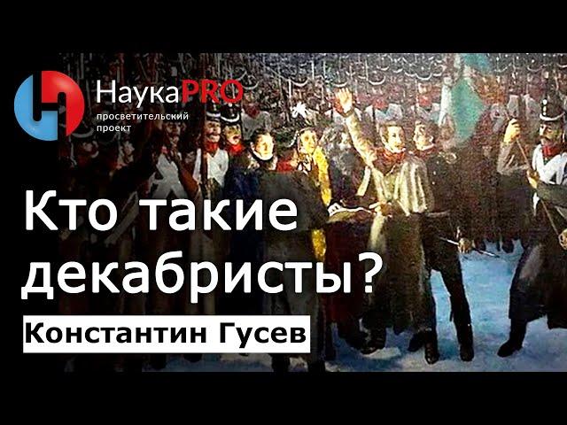 Кто такие декабристы? – Константин Гусев | История Российской империи