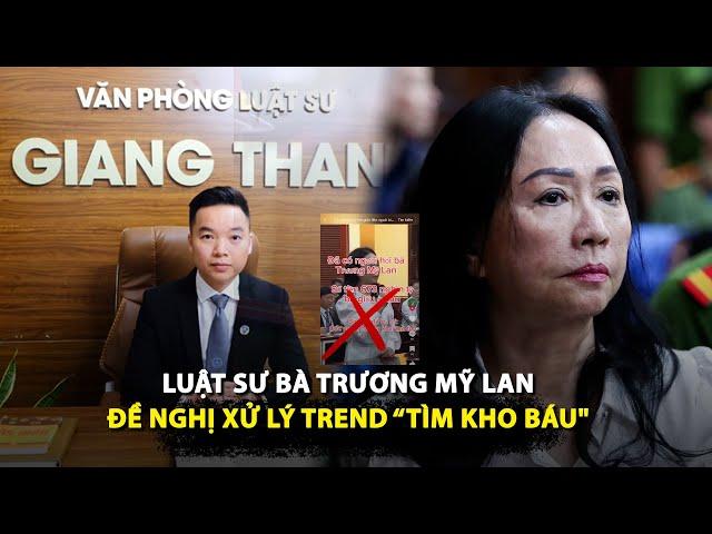 Trend "đi tìm kho báu": Luật sư của bà Trương Mỹ Lan đề nghị gì?