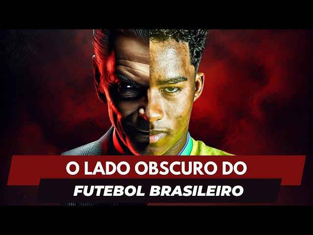 O LADO OBSCURO DO FUTEBOL BRASILEIRO