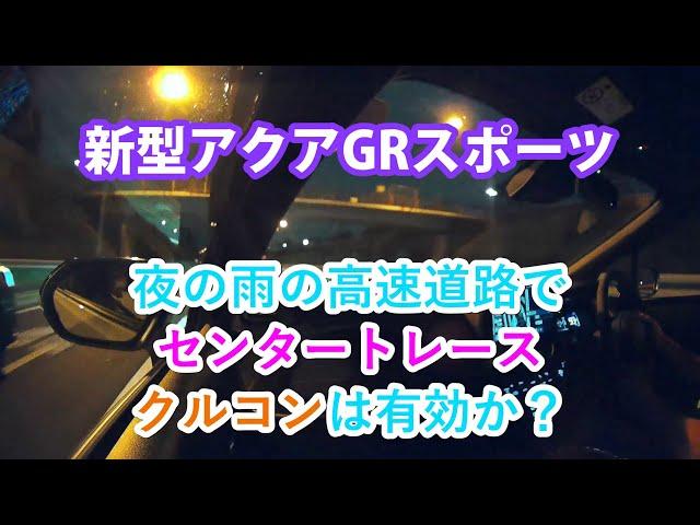 夜の雨の高速道路で、ハンドルの自動操作（ほぼ自動運転）やクルコンは有効か？/ 新型アクアGRスポーツで検証してみました。